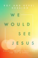 We Would See Jesus: Discovering God's Provision For You in Christ Paperback