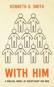 With Him: A Biblical Model of Discipleship For Men With Him: A Biblical Model of Discipleship For Men