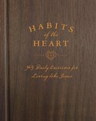 Habits of the Heart: 365 Daily Exercises For Living Like Jesus Hardback
