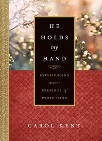 He Holds My Hand: Experiencing Gods Presence and Protection He Holds My Hand: Experiencing Gods Presence and Protection