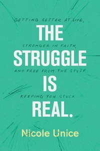 The Struggle is Real: Getting Better At Life, Stronger in Faith, and Free From the Stuff Keeping You Stuck The Struggle is Real: Getting Better At Life, Stronger in Faith, and Free From the Stuff Keeping You Stuck