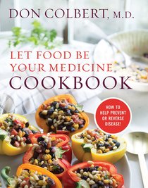 Let Food Be Your Medicine Cookbook: Recipes Proven to Prevent Or Reverse Disease Let Food Be Your Medicine Cookbook: Recipes Proven to Prevent Or Reverse Disease