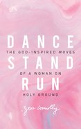 Dance, Stand, Run: The God-Inspired Moves of a Woman on Holy Ground Paperback