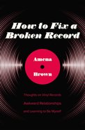 How to Fix a Broken Record: Thoughts on Vinyl Records, Awkward Relationships, and Learning to Be Myself Paperback