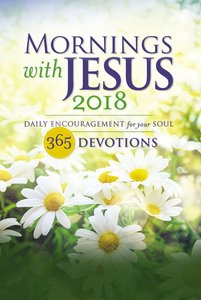 Mornings With Jesus 2018: Daily Encouragement For Your Soul Mornings With Jesus 2018: Daily Encouragement For Your Soul