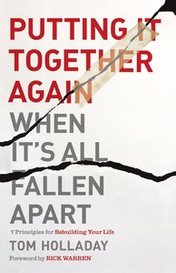 Putting It Together Again When Its All Fallen Apart:7 Principles For Rebuilding Your Life Putting It Together Again When Its All Fallen Apart:7 Principles For Rebuilding Your Life