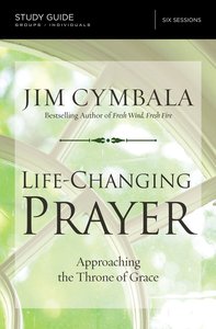 Life-Changing Prayer: Approaching the Throne of Grace (Study Guide) Life-Changing Prayer: Approaching the Throne of Grace (Study Guide)