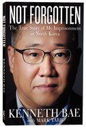Not Forgotten: The True Story of My Imprisonment in North Korea Paperback