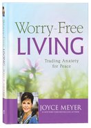 Worry-Free Living: Trading Anxiety For Peace Hardback