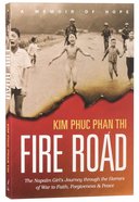 Fire Road: The Napalm Girl's Journey Through the Horrors of War to Faith, Forgiveness and Peace Paperback