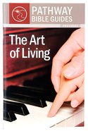 Art of Living, the - Proverbs (Include Leader's Notes) (Pathway Bible Guides Series) Paperback