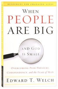 When People Are Big and God is Small: Overcoming Peer Pressure, Codependency, and the Fear of Man When People Are Big and God is Small: Overcoming Peer Pressure, Codependency, and the Fear of Man