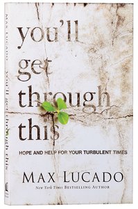 Youll Get Through This: Hope and Help For Your Turbulent Times Youll Get Through This: Hope and Help For Your Turbulent Times