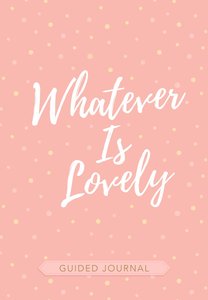 Guided Journal: Whatever is Lovely (Pink/white Dots) Guided Journal: Whatever is Lovely (Pink/white Dots)