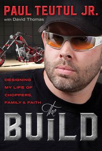 The Build: Designing My Life of Choppers, Family and Faith The Build: Designing My Life of Choppers, Family and Faith