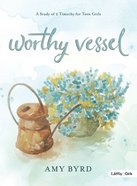 Worthy Vessel: A Study of 2 Timothy For Teen Girls Paperback
