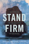 Stand Firm: Apologetics and the Brilliance of the Gospel Paperback