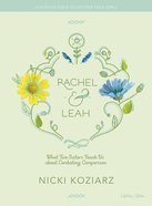Rachel & Leah: What Two Sisters Teach Us About Combating Comparison (Teen Girls' Bible Study) Paperback
