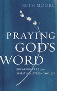 Praying God's Word: Breaking Free From Spiritual Strongholds Hardback