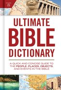 Ultimate Bible Dictionary: A Quick and Concise Guide to the People, Places, Objects, and Events in the Bible Hardback