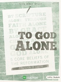 To God Alone:5 Core Beliefs of the Reformation (Teen Bible Study) To God Alone:5 Core Beliefs of the Reformation (Teen Bible Study)