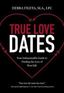 True Love Dates: Your Indispensable Guide to Finding the Love of Your Life Paperback