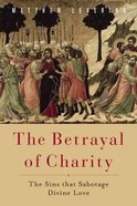 The Betrayal of Charity: The Sins That Sabotage Divine Love Paperback