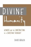 Divine Humanity: Kenosis and the Construction of a Christian Theology Hardback