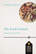 Lord is Good, The: Seeking the God of the Psalter (Studies In Christian Doctrine And Scripture Series) Paperback