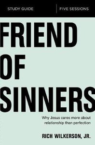 Friend of Sinners: Why Jesus Care More About Relationship Than Perfection (Study Guide) Friend of Sinners: Why Jesus Care More About Relationship Than Perfection (Study Guide)