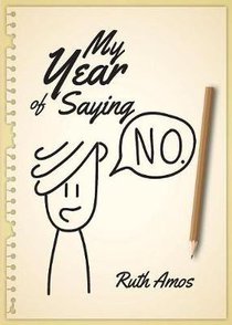 My Year of Saying No: Lessons I Learned About Saying No, Saying Yes, and Bringing Some Balance to My Life My Year of Saying No: Lessons I Learned About Saying No, Saying Yes, and Bringing Some Balance to My Life