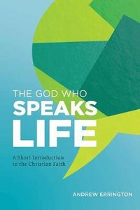The God Who Speaks Life: A Short Introduction to the Christian Faith The God Who Speaks Life: A Short Introduction to the Christian Faith