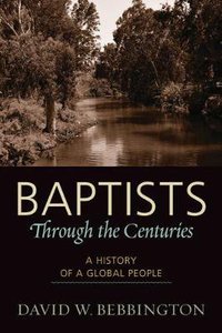 Baptists Through the Centuries: A History of a Global People Baptists Through the Centuries: A History of a Global People