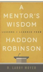 A Mentors Wisdom: Lessons I Learned From Haddon Robinson A Mentors Wisdom: Lessons I Learned From Haddon Robinson