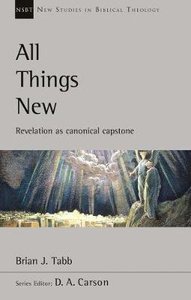 All Things New: Revelation as Canonical Capstone (New Studies In Biblical Theology Series) All Things New: Revelation as Canonical Capstone (New Studies In Biblical Theology Series)