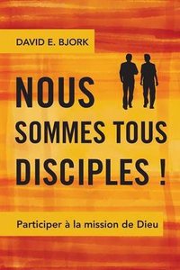 Nous Sommes Tous Disciples!: Participer a La Mission De Dieu Nous Sommes Tous Disciples!: Participer a La Mission De Dieu