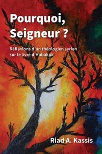 Pourquoi, Seigneur?: Reflexions Dun Theologien Syrien Sur Le Livre Dhabakuk Pourquoi, Seigneur?: Reflexions Dun Theologien Syrien Sur Le Livre Dhabakuk