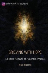 Grieving With Hope: Selected Aspects of Funeral Sermons (Global Perspectives Series) Grieving With Hope: Selected Aspects of Funeral Sermons (Global Perspectives Series)