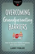 Overcoming Grandparenting Barriers: How to Navigate Painful Problems With Grace and Truth Paperback