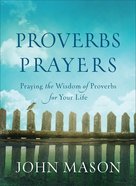 Proverbs Prayers: Praying the Wisdom of Proverbs For Your Life Paperback