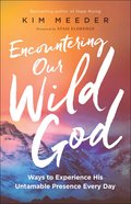 Encountering Our Wild God: Ways to Experience His Untamable Presence Every Day Paperback