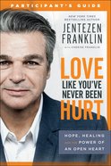 Love Like You've Never Been Hurt: Hope, Healing and the Power of An Open Heart (Participant's Guide) Paperback