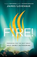 Fire!: Preparing For the Next Great Holy Spirit Outpouring Paperback