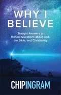 Why I Believe: Straight Answers to Honest Questions About God, the Bible, and Christianity Paperback