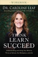 Think, Learn, Succeed: Understanding and Using Your Mind to Thrive At School, the Workplace, and Life (Workbook) Paperback