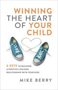 Winning the Heart of Your Child: 9 Keys to Building a Positive Lifelong Relationship With Your Kids Paperback