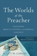 The Worlds of the Preacher: Navigating Biblical, Cultural Personal Contexts Paperback