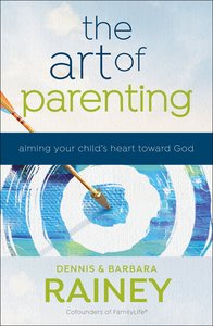 The Art of Parenting: Aiming Your Childs Heart Toward God The Art of Parenting: Aiming Your Childs Heart Toward God