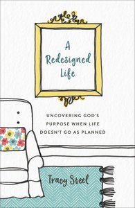 A Redesigned Life: Uncovering Gods Purpose When Life Doesnt Go as Planned A Redesigned Life: Uncovering Gods Purpose When Life Doesnt Go as Planned