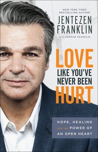 Love Like Youve Never Been Hurt: Hope, Healing and the Power of An Open Heart Love Like Youve Never Been Hurt: Hope, Healing and the Power of An Open Heart